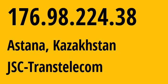 IP-адрес 176.98.224.38 (Астана, Город Астана, Казахстан) определить местоположение, координаты на карте, ISP провайдер AS41798 JSC-Transtelecom // кто провайдер айпи-адреса 176.98.224.38