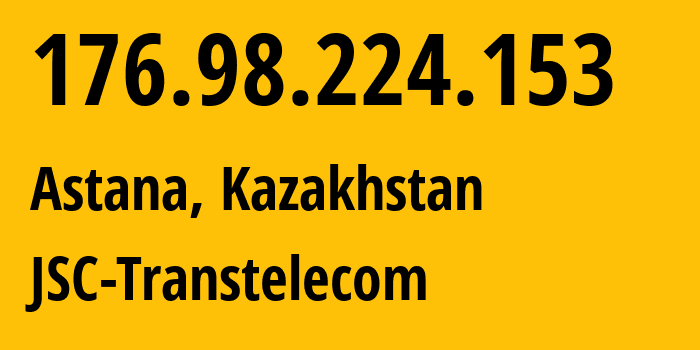 IP-адрес 176.98.224.153 (Астана, Город Астана, Казахстан) определить местоположение, координаты на карте, ISP провайдер AS41798 JSC-Transtelecom // кто провайдер айпи-адреса 176.98.224.153
