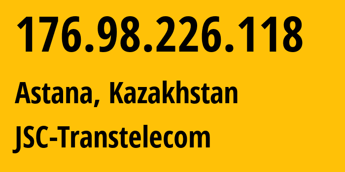 IP address 176.98.226.118 (Astana, Astana, Kazakhstan) get location, coordinates on map, ISP provider AS41798 JSC-Transtelecom // who is provider of ip address 176.98.226.118, whose IP address