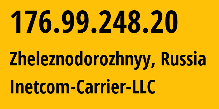 IP address 176.99.248.20 (Zheleznodorozhnyy, Moscow Oblast, Russia) get location, coordinates on map, ISP provider AS35598 Inetcom-Carrier-LLC // who is provider of ip address 176.99.248.20, whose IP address