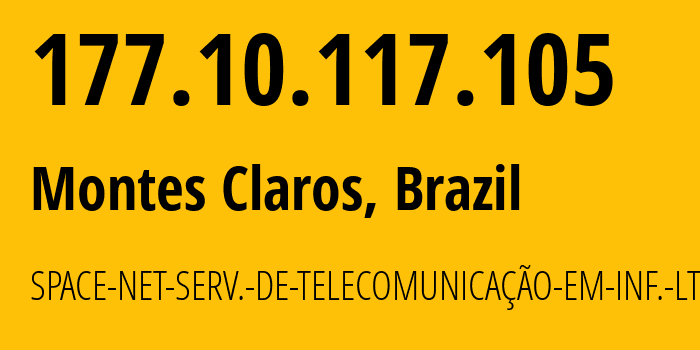 IP address 177.10.117.105 (Montes Claros, Minas Gerais, Brazil) get location, coordinates on map, ISP provider AS52917 SPACE-NET-SERV.-DE-TELECOMUNICAÇÃO-EM-INF.-LTDA-ME // who is provider of ip address 177.10.117.105, whose IP address