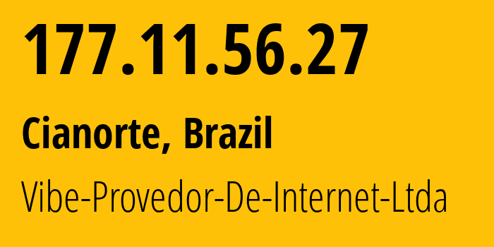 IP address 177.11.56.27 (Cianorte, Paraná, Brazil) get location, coordinates on map, ISP provider AS264381 Vibe-Provedor-De-Internet-Ltda // who is provider of ip address 177.11.56.27, whose IP address