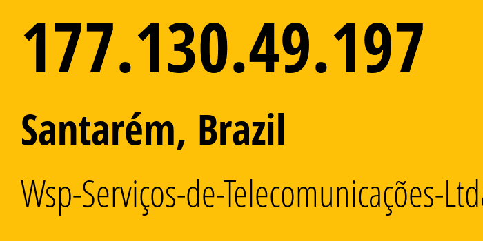 IP-адрес 177.130.49.197 (Сантарен, Пара, Бразилия) определить местоположение, координаты на карте, ISP провайдер AS52747 Wsp-Serviços-de-Telecomunicações-Ltda // кто провайдер айпи-адреса 177.130.49.197