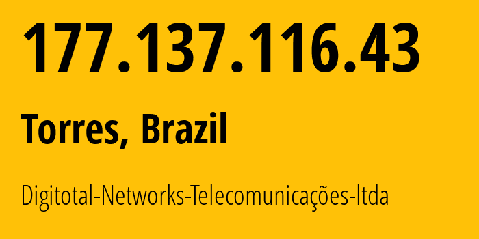 IP-адрес 177.137.116.43 (Торрес, Rio Grande do Sul, Бразилия) определить местоположение, координаты на карте, ISP провайдер AS52600 Digitotal-Networks-Telecomunicações-ltda // кто провайдер айпи-адреса 177.137.116.43