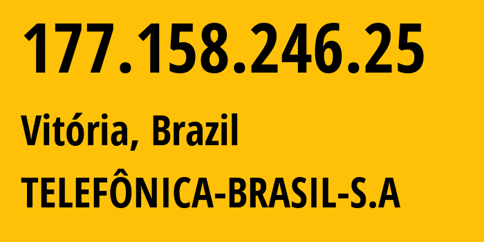 IP address 177.158.246.25 (Vitória, Espírito Santo, Brazil) get location, coordinates on map, ISP provider AS18881 TELEFÔNICA-BRASIL-S.A // who is provider of ip address 177.158.246.25, whose IP address