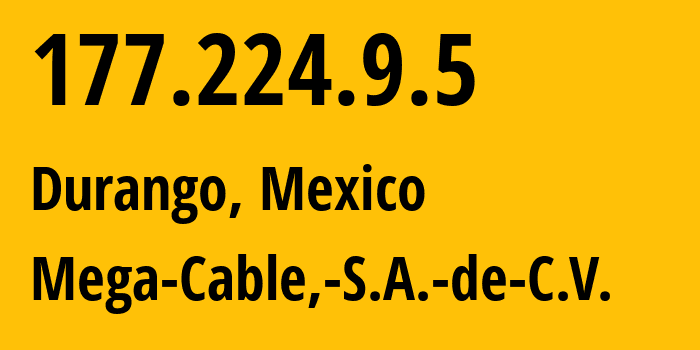 IP-адрес 177.224.9.5 (Дуранго, Дуранго, Мексика) определить местоположение, координаты на карте, ISP провайдер AS13999 Mega-Cable,-S.A.-de-C.V. // кто провайдер айпи-адреса 177.224.9.5