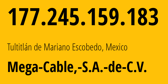 IP address 177.245.159.183 (Tultitlán de Mariano Escobedo, México, Mexico) get location, coordinates on map, ISP provider AS13999 Mega-Cable,-S.A.-de-C.V. // who is provider of ip address 177.245.159.183, whose IP address