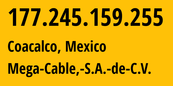 IP address 177.245.159.255 (Tultitlán de Mariano Escobedo, México, Mexico) get location, coordinates on map, ISP provider AS13999 Mega-Cable,-S.A.-de-C.V. // who is provider of ip address 177.245.159.255, whose IP address