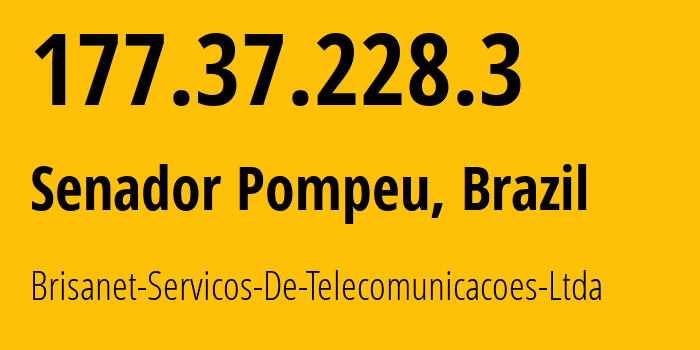 IP-адрес 177.37.228.3 (Senador Pompeu, Ceará, Бразилия) определить местоположение, координаты на карте, ISP провайдер AS28126 Brisanet-Servicos-De-Telecomunicacoes-Ltda // кто провайдер айпи-адреса 177.37.228.3