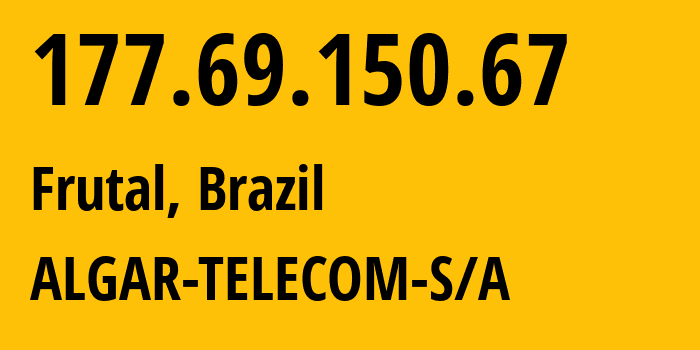 IP address 177.69.150.67 (Frutal, Minas Gerais, Brazil) get location, coordinates on map, ISP provider AS16735 ALGAR-TELECOM-S/A // who is provider of ip address 177.69.150.67, whose IP address