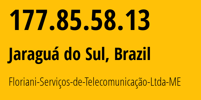 IP-адрес 177.85.58.13 (Жарагуа-ду-Сул, Санта-Катарина, Бразилия) определить местоположение, координаты на карте, ISP провайдер AS52737 Floriani-Servi?os-de-Telecomunica??o-Ltda-ME // кто провайдер айпи-адреса 177.85.58.13