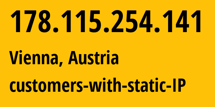 IP address 178.115.254.141 (Vienna, Vienna, Austria) get location, coordinates on map, ISP provider AS25255 customers-with-static-IP // who is provider of ip address 178.115.254.141, whose IP address