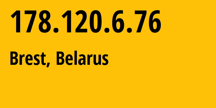 IP address 178.120.6.76 (Brest, Brest, Belarus) get location, coordinates on map, ISP provider AS6697 Republican-Unitary-Telecommunication-Enterprise-Beltelecom // who is provider of ip address 178.120.6.76, whose IP address