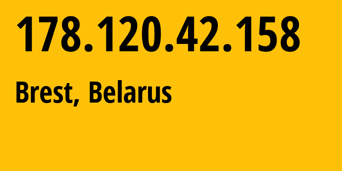 IP address 178.120.42.158 (Brest, Brest, Belarus) get location, coordinates on map, ISP provider AS6697 Republican-Unitary-Telecommunication-Enterprise-Beltelecom // who is provider of ip address 178.120.42.158, whose IP address