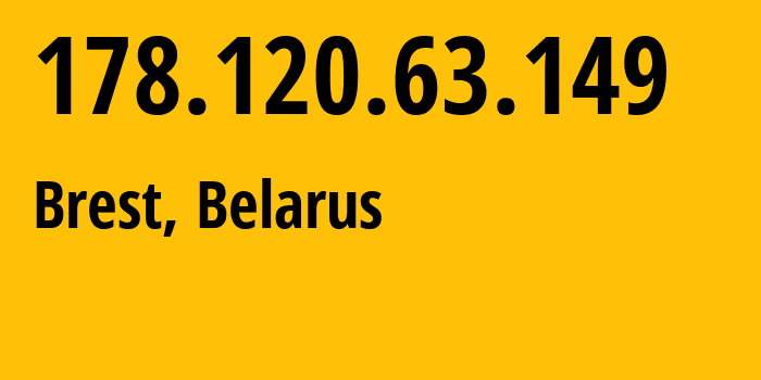 IP address 178.120.63.149 (Brest, Brest, Belarus) get location, coordinates on map, ISP provider AS6697 Republican-Unitary-Telecommunication-Enterprise-Beltelecom // who is provider of ip address 178.120.63.149, whose IP address