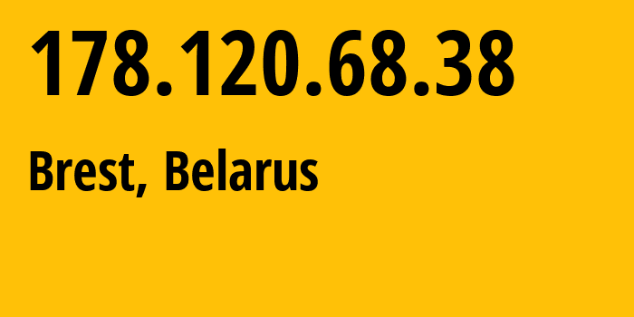 IP address 178.120.68.38 (Brest, Brest, Belarus) get location, coordinates on map, ISP provider AS6697 Republican-Unitary-Telecommunication-Enterprise-Beltelecom // who is provider of ip address 178.120.68.38, whose IP address