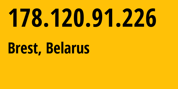 IP address 178.120.91.226 (Brest, Brest, Belarus) get location, coordinates on map, ISP provider AS6697 Republican-Unitary-Telecommunication-Enterprise-Beltelecom // who is provider of ip address 178.120.91.226, whose IP address