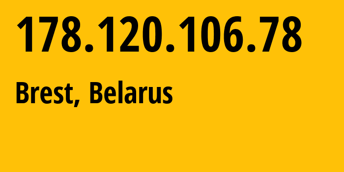 IP-адрес 178.120.106.78 (Брест, Брестская Область, Беларусь) определить местоположение, координаты на карте, ISP провайдер AS6697 Republican-Unitary-Telecommunication-Enterprise-Beltelecom // кто провайдер айпи-адреса 178.120.106.78