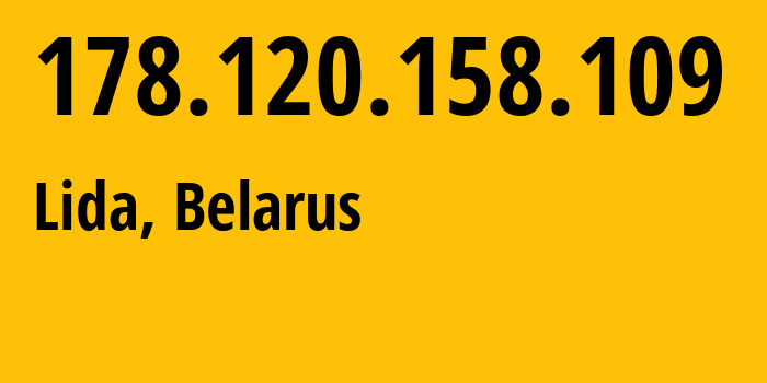 IP address 178.120.158.109 (Lida, Grodnenskaya, Belarus) get location, coordinates on map, ISP provider AS6697 Republican-Unitary-Telecommunication-Enterprise-Beltelecom // who is provider of ip address 178.120.158.109, whose IP address