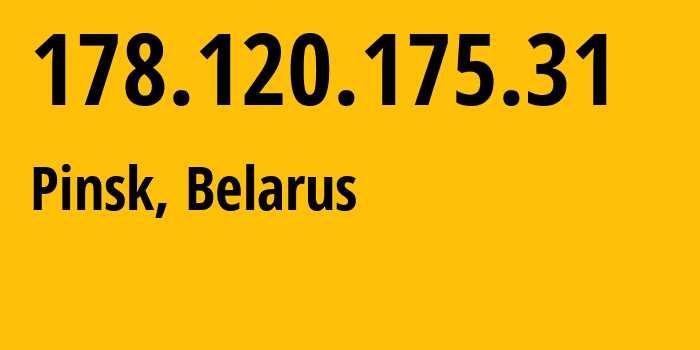 IP address 178.120.175.31 (Pinsk, Brest, Belarus) get location, coordinates on map, ISP provider AS6697 Republican-Unitary-Telecommunication-Enterprise-Beltelecom // who is provider of ip address 178.120.175.31, whose IP address