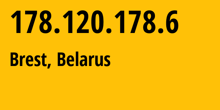IP address 178.120.178.6 (Brest, Brest, Belarus) get location, coordinates on map, ISP provider AS6697 Republican-Unitary-Telecommunication-Enterprise-Beltelecom // who is provider of ip address 178.120.178.6, whose IP address
