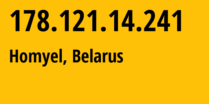 IP address 178.121.14.241 (Homyel, Homyel Voblasc, Belarus) get location, coordinates on map, ISP provider AS6697 Republican-Unitary-Telecommunication-Enterprise-Beltelecom // who is provider of ip address 178.121.14.241, whose IP address