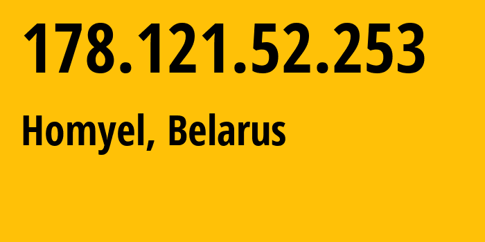 IP address 178.121.52.253 (Homyel, Homyel Voblasc, Belarus) get location, coordinates on map, ISP provider AS6697 Republican-Unitary-Telecommunication-Enterprise-Beltelecom // who is provider of ip address 178.121.52.253, whose IP address