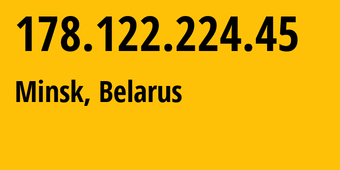 IP address 178.122.224.45 (Minsk, Minsk City, Belarus) get location, coordinates on map, ISP provider AS6697 Republican-Unitary-Telecommunication-Enterprise-Beltelecom // who is provider of ip address 178.122.224.45, whose IP address