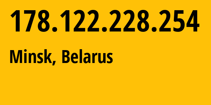 IP address 178.122.228.254 (Minsk, Minsk City, Belarus) get location, coordinates on map, ISP provider AS6697 Republican-Unitary-Telecommunication-Enterprise-Beltelecom // who is provider of ip address 178.122.228.254, whose IP address