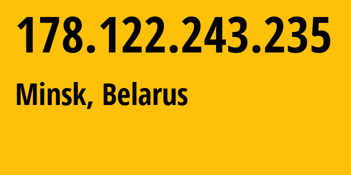 IP address 178.122.243.235 (Minsk, Minsk City, Belarus) get location, coordinates on map, ISP provider AS6697 Republican-Unitary-Telecommunication-Enterprise-Beltelecom // who is provider of ip address 178.122.243.235, whose IP address