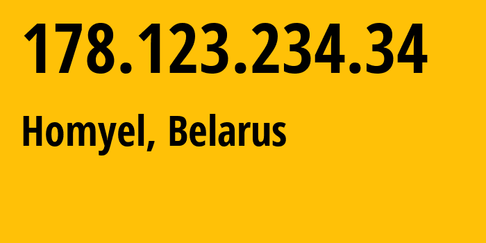 IP address 178.123.234.34 (Homyel, Homyel Voblasc, Belarus) get location, coordinates on map, ISP provider AS6697 Republican-Unitary-Telecommunication-Enterprise-Beltelecom // who is provider of ip address 178.123.234.34, whose IP address