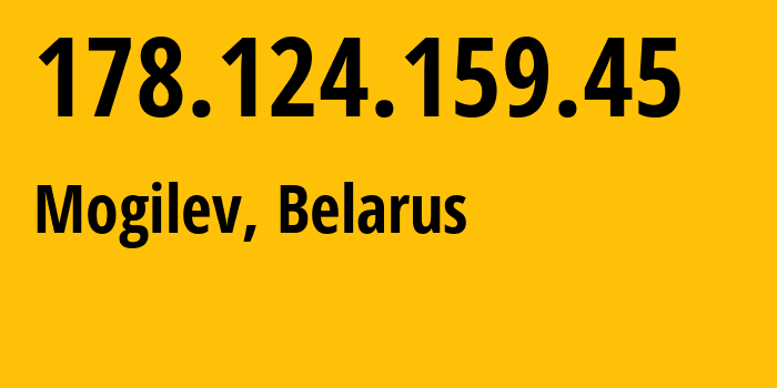 IP address 178.124.159.45 (Mogilev, Mogilev, Belarus) get location, coordinates on map, ISP provider AS6697 Republican-Unitary-Telecommunication-Enterprise-Beltelecom // who is provider of ip address 178.124.159.45, whose IP address