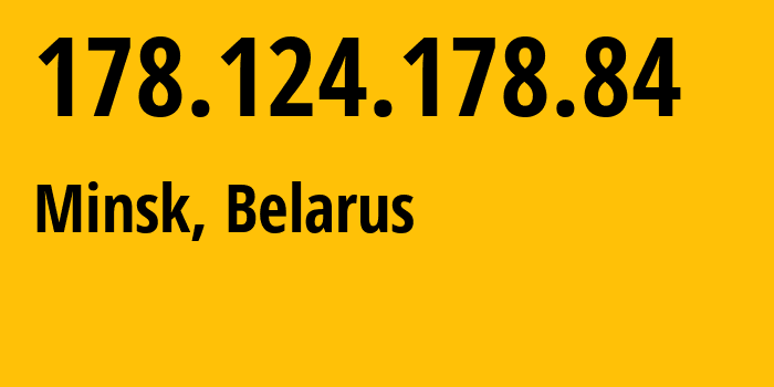 IP address 178.124.178.84 (Minsk, Minsk City, Belarus) get location, coordinates on map, ISP provider AS6697 Republican-Unitary-Telecommunication-Enterprise-Beltelecom // who is provider of ip address 178.124.178.84, whose IP address