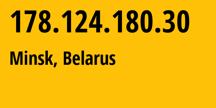 IP address 178.124.180.30 (Minsk, Minsk City, Belarus) get location, coordinates on map, ISP provider AS6697 Republican-Unitary-Telecommunication-Enterprise-Beltelecom // who is provider of ip address 178.124.180.30, whose IP address