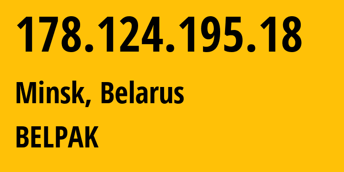 IP address 178.124.195.18 (Minsk, Minsk City, Belarus) get location, coordinates on map, ISP provider AS6697 BELPAK // who is provider of ip address 178.124.195.18, whose IP address