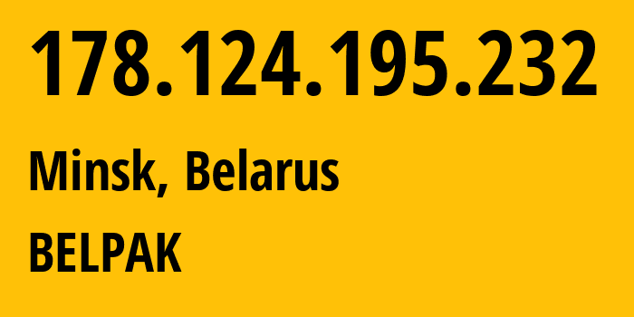 IP address 178.124.195.232 (Minsk, Minsk City, Belarus) get location, coordinates on map, ISP provider AS6697 BELPAK // who is provider of ip address 178.124.195.232, whose IP address