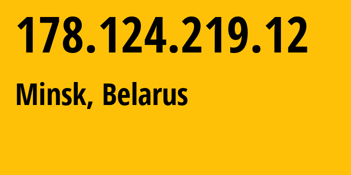 IP address 178.124.219.12 (Minsk, Minsk City, Belarus) get location, coordinates on map, ISP provider AS6697 Republican-Unitary-Telecommunication-Enterprise-Beltelecom // who is provider of ip address 178.124.219.12, whose IP address