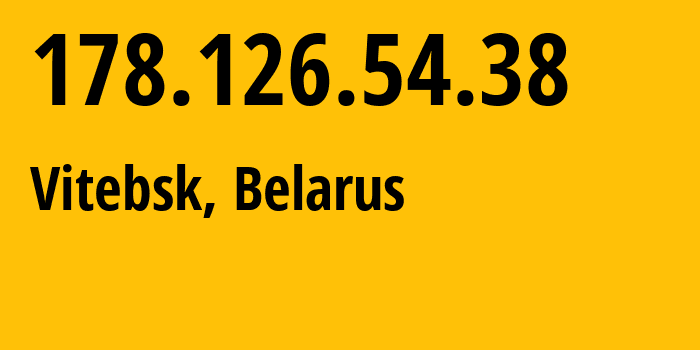 IP address 178.126.54.38 (Vitebsk, Vitebsk, Belarus) get location, coordinates on map, ISP provider AS6697 Republican-Unitary-Telecommunication-Enterprise-Beltelecom // who is provider of ip address 178.126.54.38, whose IP address