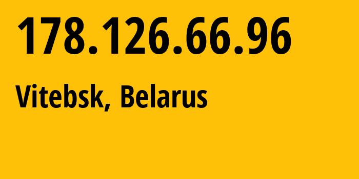 IP address 178.126.66.96 (Vitebsk, Vitebsk, Belarus) get location, coordinates on map, ISP provider AS6697 Republican-Unitary-Telecommunication-Enterprise-Beltelecom // who is provider of ip address 178.126.66.96, whose IP address