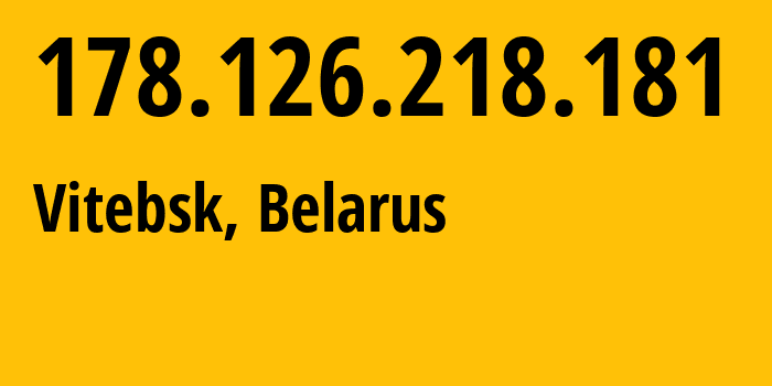 IP address 178.126.218.181 (Vitebsk, Vitebsk, Belarus) get location, coordinates on map, ISP provider AS6697 Republican-Unitary-Telecommunication-Enterprise-Beltelecom // who is provider of ip address 178.126.218.181, whose IP address