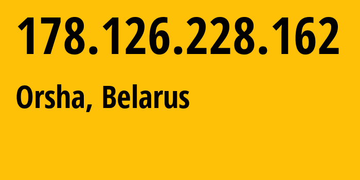 IP address 178.126.228.162 (Orsha, Vitebsk, Belarus) get location, coordinates on map, ISP provider AS6697 Republican-Unitary-Telecommunication-Enterprise-Beltelecom // who is provider of ip address 178.126.228.162, whose IP address