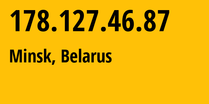 IP address 178.127.46.87 (Minsk, Minsk City, Belarus) get location, coordinates on map, ISP provider AS6697 Republican-Unitary-Telecommunication-Enterprise-Beltelecom // who is provider of ip address 178.127.46.87, whose IP address