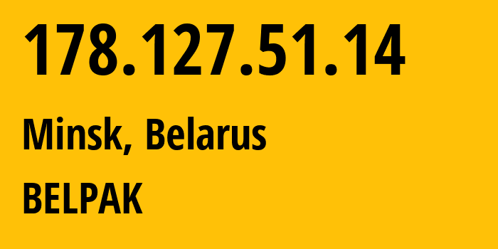 IP address 178.127.51.14 (Minsk, Minsk City, Belarus) get location, coordinates on map, ISP provider AS6697 BELPAK // who is provider of ip address 178.127.51.14, whose IP address