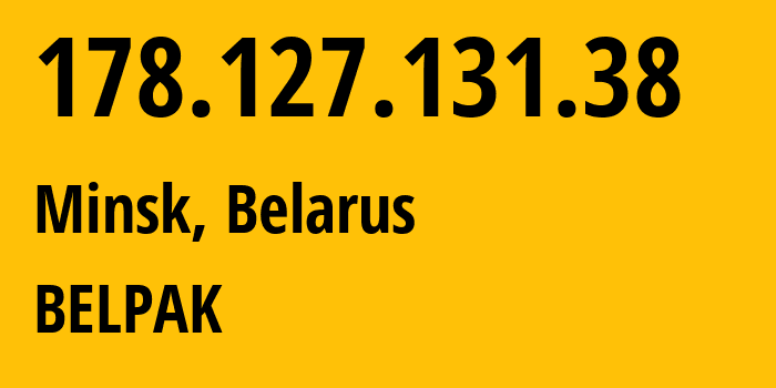 IP address 178.127.131.38 (Minsk, Minsk City, Belarus) get location, coordinates on map, ISP provider AS6697 BELPAK // who is provider of ip address 178.127.131.38, whose IP address