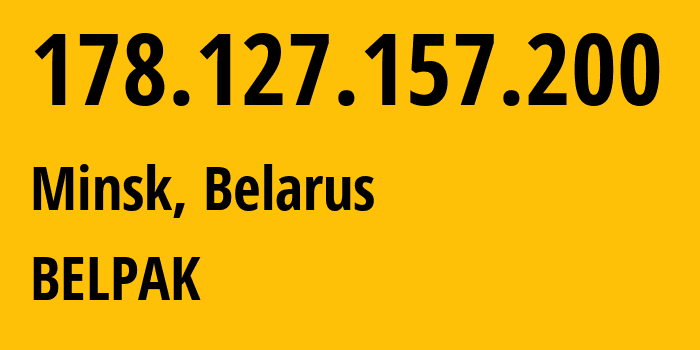 IP address 178.127.157.200 (Minsk, Minsk City, Belarus) get location, coordinates on map, ISP provider AS6697 BELPAK // who is provider of ip address 178.127.157.200, whose IP address