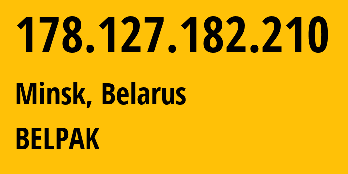 IP address 178.127.182.210 (Minsk, Minsk City, Belarus) get location, coordinates on map, ISP provider AS6697 BELPAK // who is provider of ip address 178.127.182.210, whose IP address