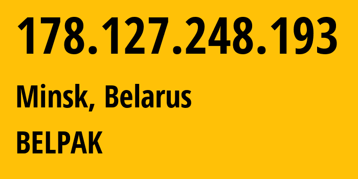 IP address 178.127.248.193 (Minsk, Minsk City, Belarus) get location, coordinates on map, ISP provider AS6697 BELPAK // who is provider of ip address 178.127.248.193, whose IP address