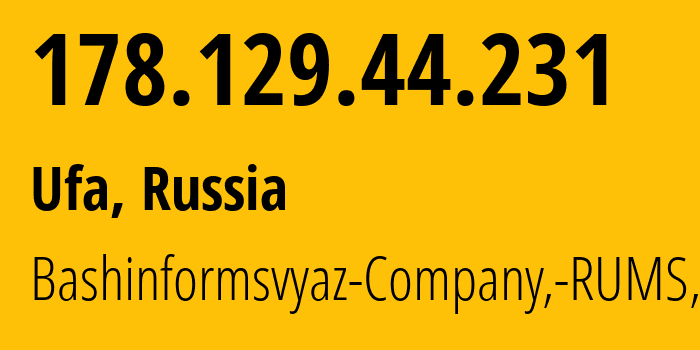 IP address 178.129.44.231 (Ufa, Bashkortostan Republic, Russia) get location, coordinates on map, ISP provider AS28812 Bashinformsvyaz-Company,-RUMS,-DSL // who is provider of ip address 178.129.44.231, whose IP address