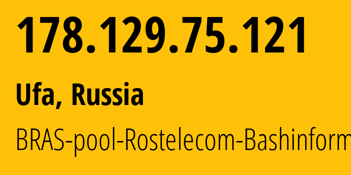 IP address 178.129.75.121 (Ufa, Bashkortostan Republic, Russia) get location, coordinates on map, ISP provider AS28812 BRAS-pool-Rostelecom-Bashinformsvyaz // who is provider of ip address 178.129.75.121, whose IP address