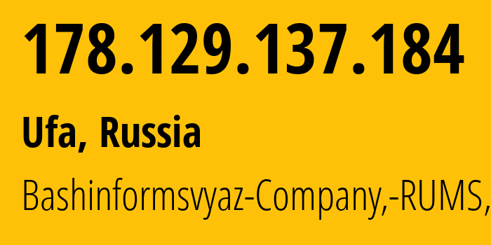 IP address 178.129.137.184 (Ufa, Bashkortostan Republic, Russia) get location, coordinates on map, ISP provider AS28812 Bashinformsvyaz-Company,-RUMS,-DSL // who is provider of ip address 178.129.137.184, whose IP address